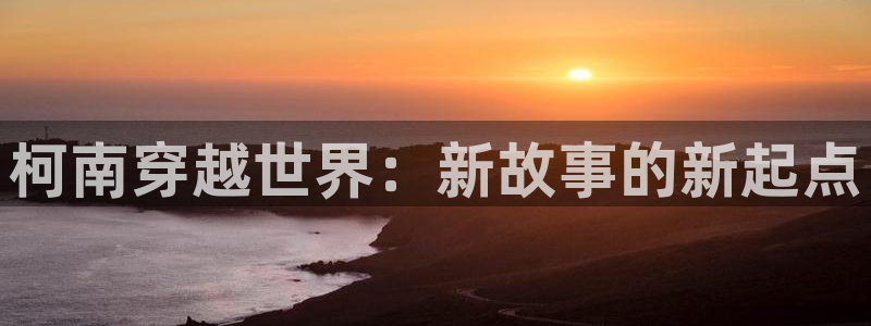 漫画屋子：柯南穿越世界：新故事的新起点